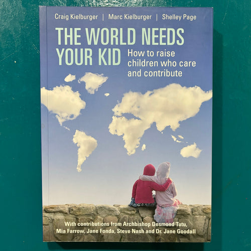 The World Needs Your Kid: How to raise children who care and contribute
